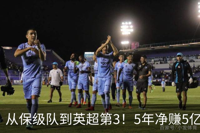 从保级队到英超第3！5年净赚5亿英镑，大黑马的成功，豪门都该学一学